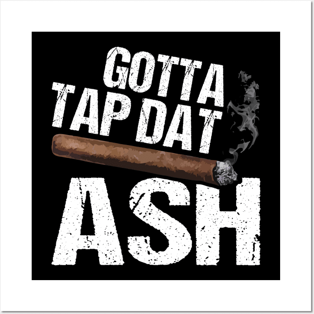 Gotta Tap Dat Ash Cigar Funny Smoker Smoking Gift Wall Art by Zone32